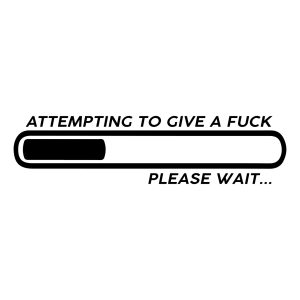 attempting to give a fuck