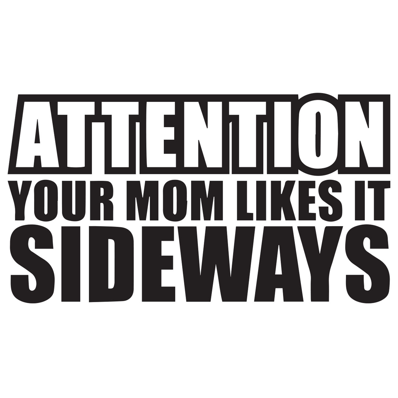 Attention Your Mom Likes It Sideways