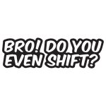Bro Do You Even Shift