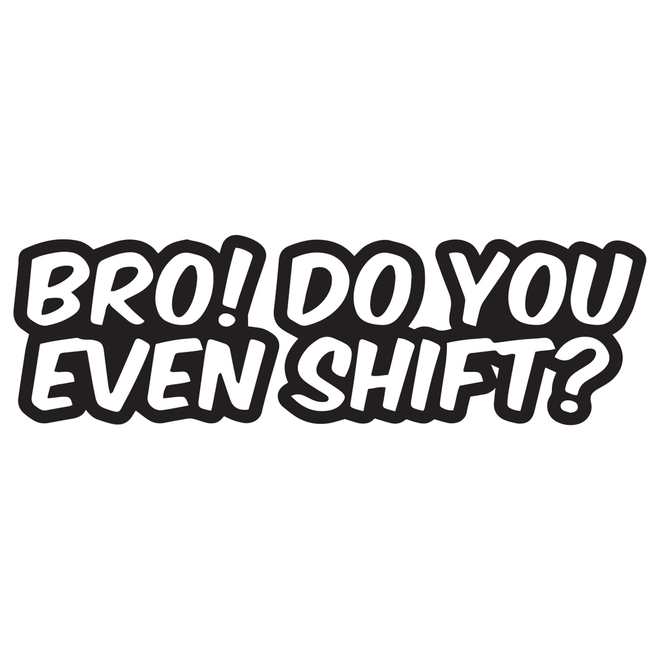Bro Do You Even Shift