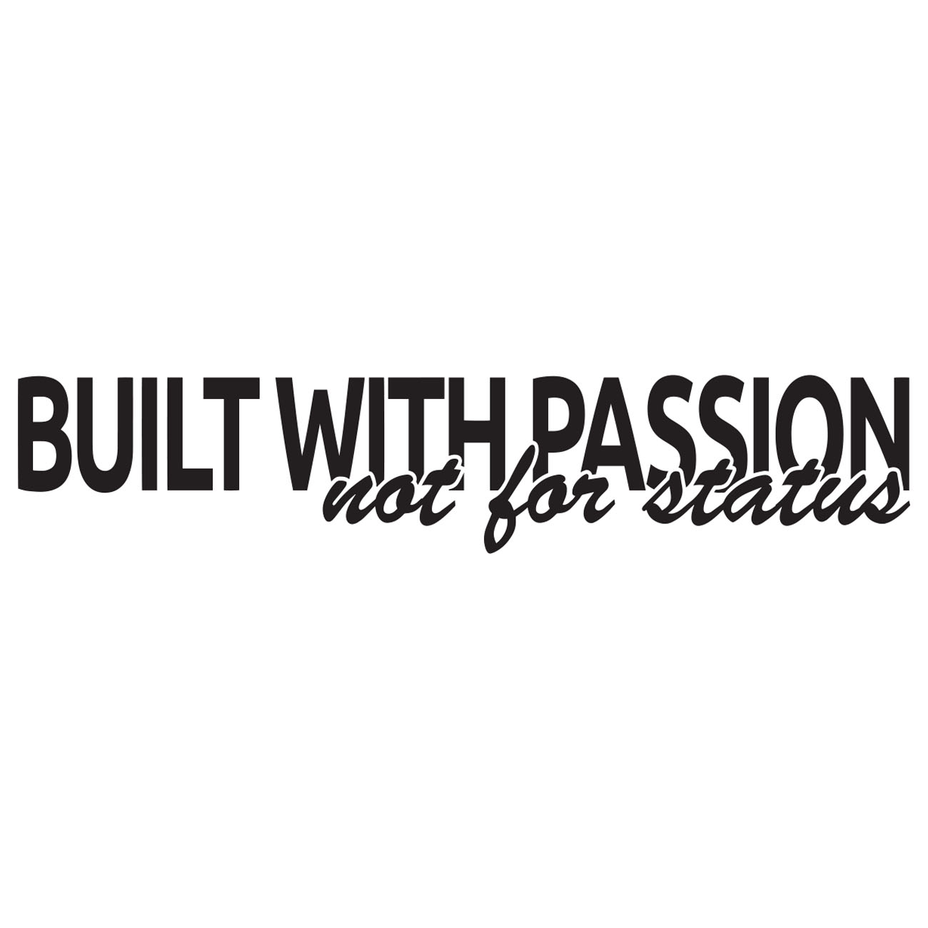 Built With Passion – Not For Status