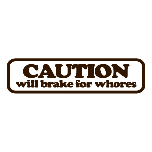 Caution Will Brake For Whores