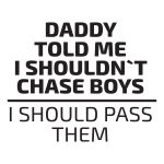 Daddy Told Me I Shouldnt Chase Boys