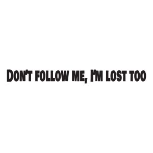 dont follow me im lost too
