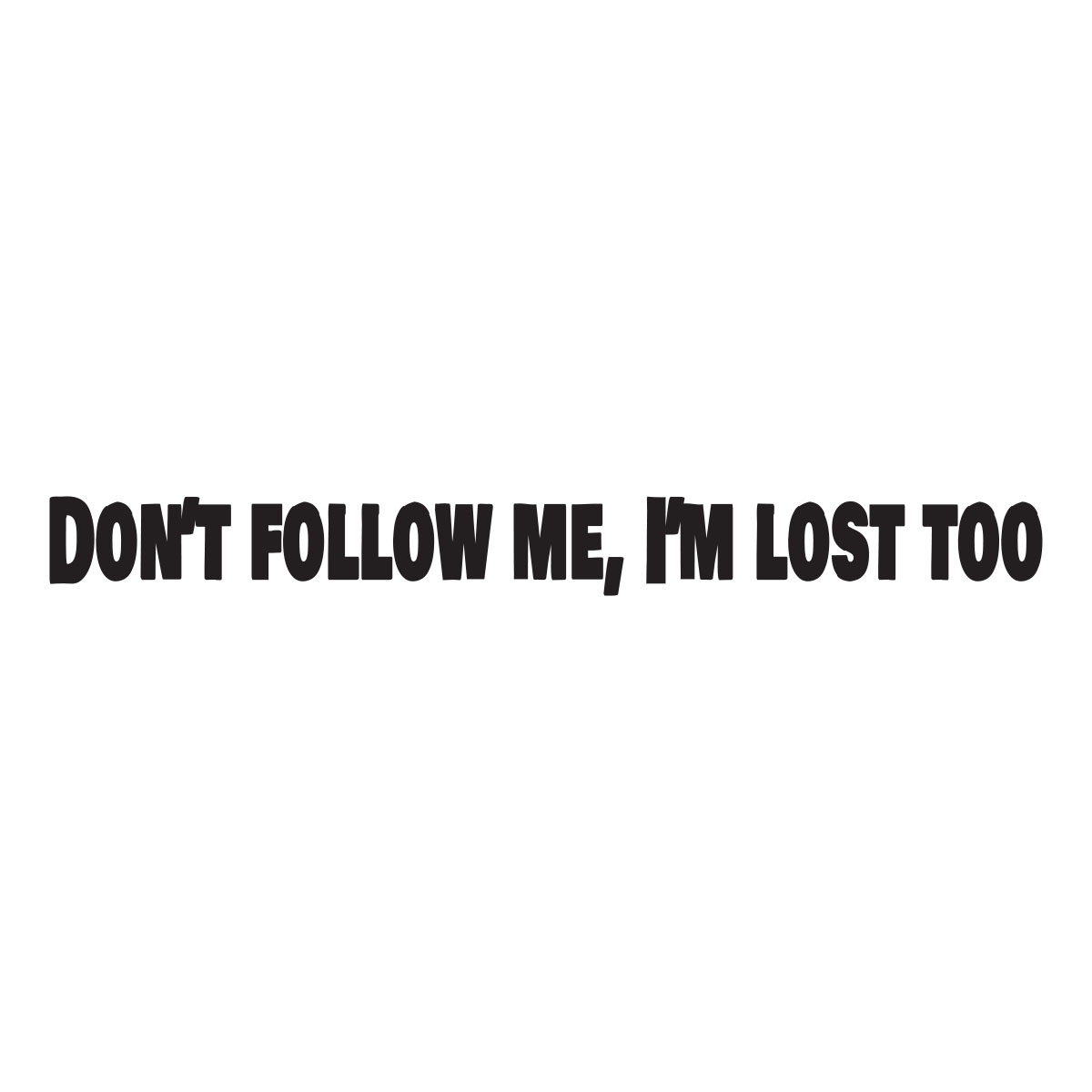 Dont Follow Me Im Lost Too