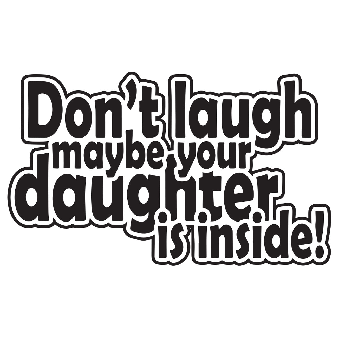 Dont Laugh Maybe Your Daughter Is Inside