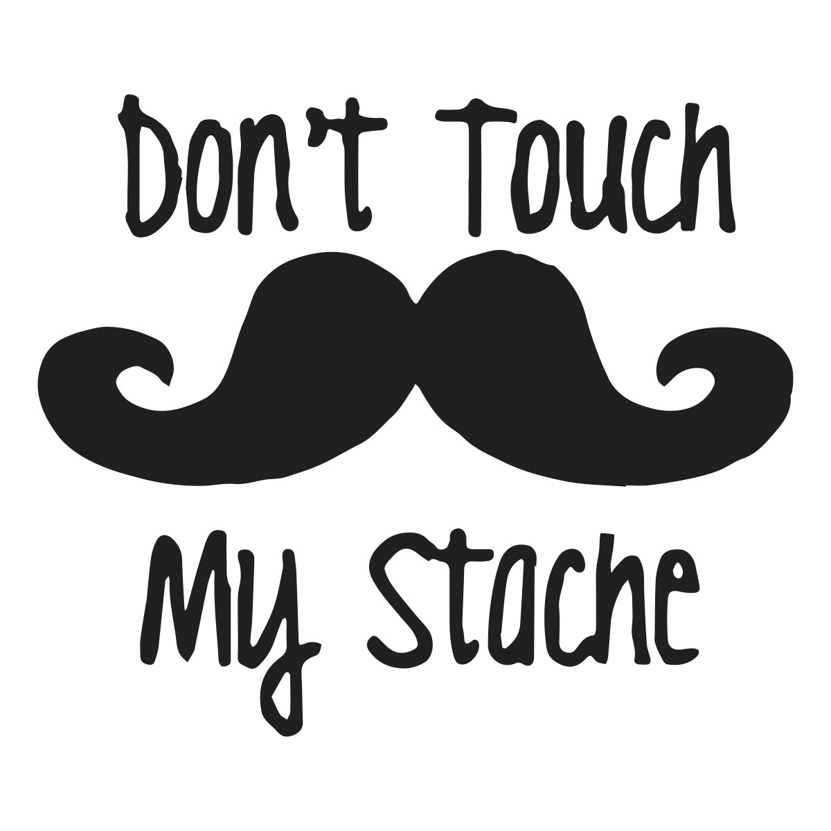 Dont Touch My Stache