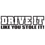 Drive It Like You Stole It