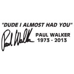 Dude I Almost Had You – Paul Walker
