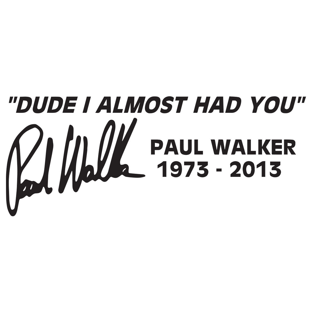 Dude I Almost Had You – Paul Walker