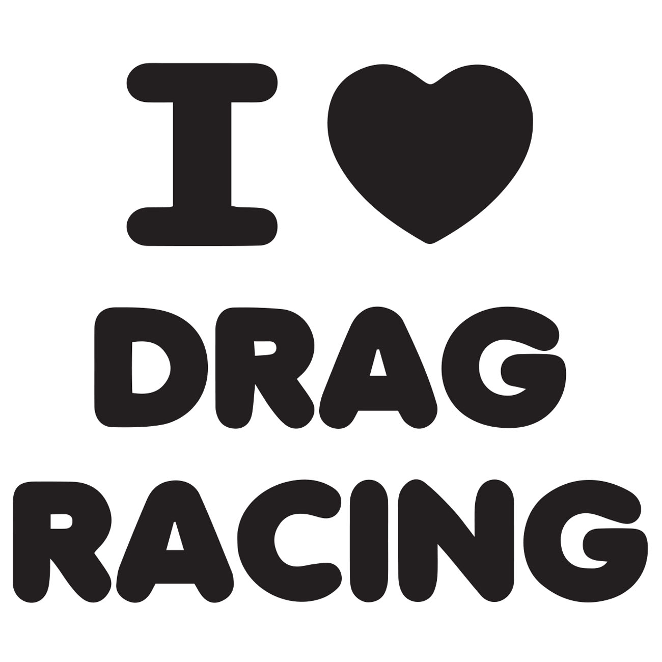 I Love Drag Racing