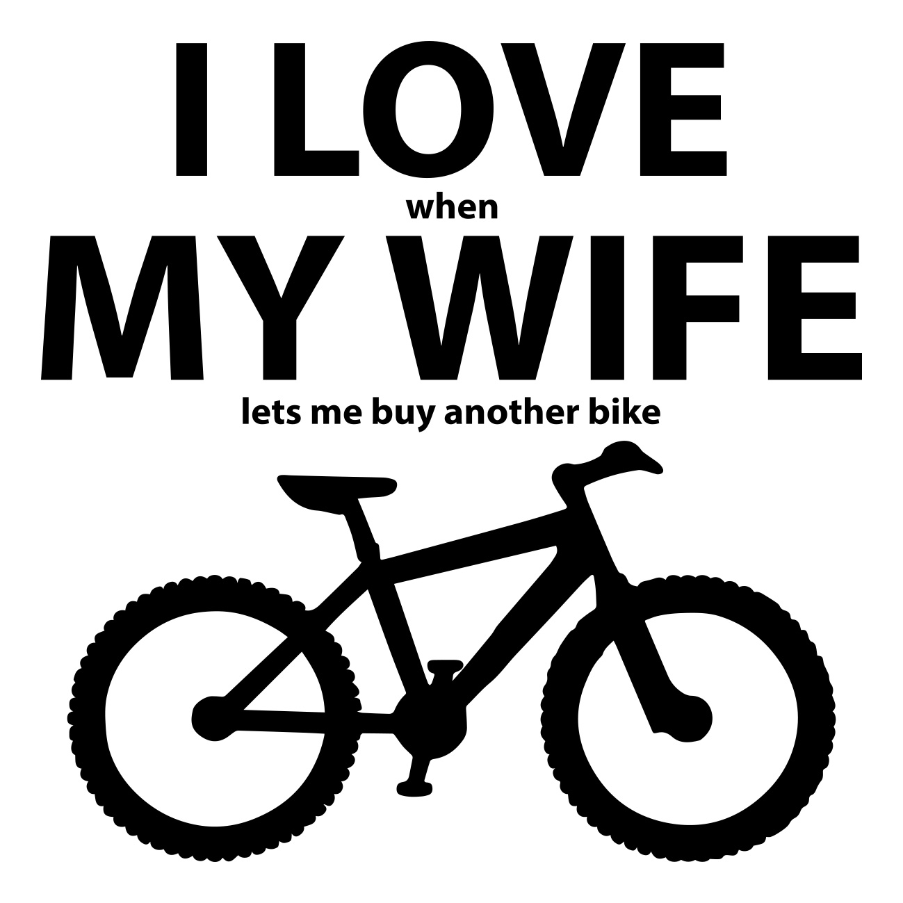 I Love When My Wife Lets Me Buy Another Bike