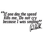 If One Day The Speed Kills Me – Paul Walker