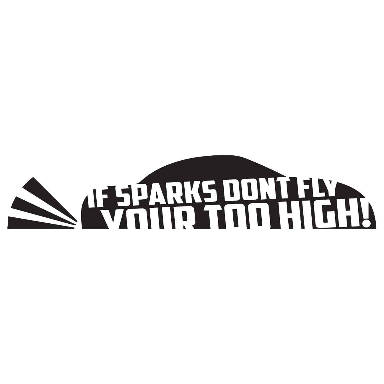 If Sparks Dont Fly – Your Too High! 1