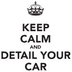 Keep Calm And Detail Your Car