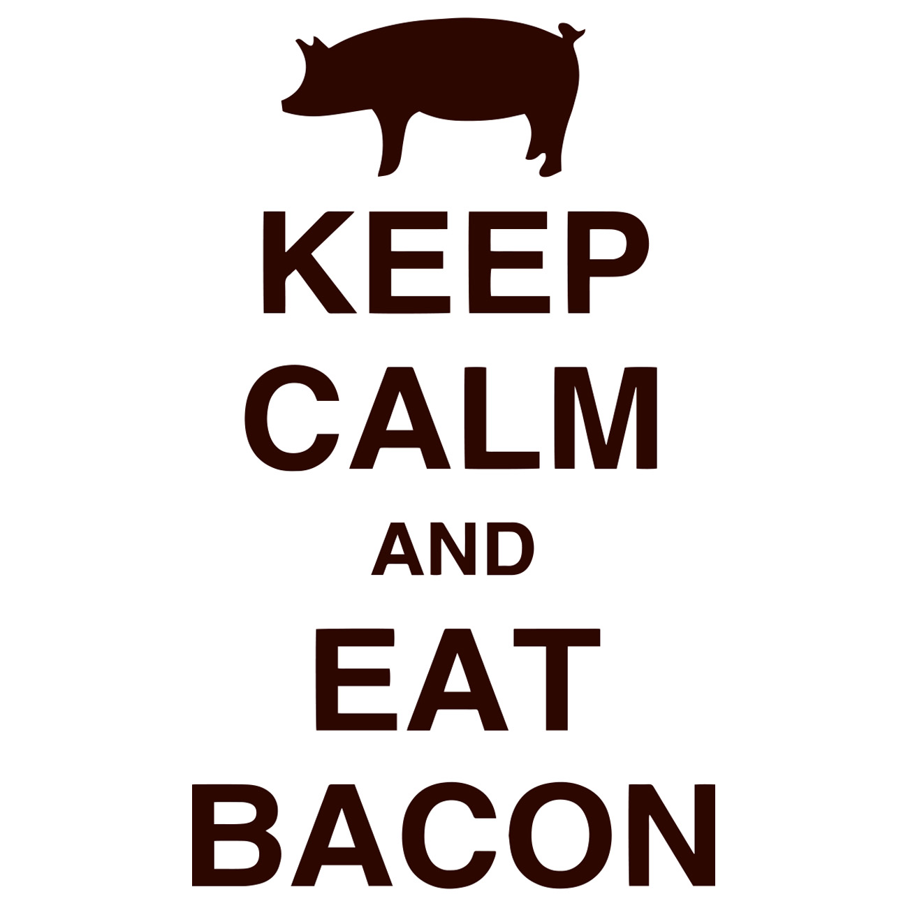Keep Calm And Eat Bacon