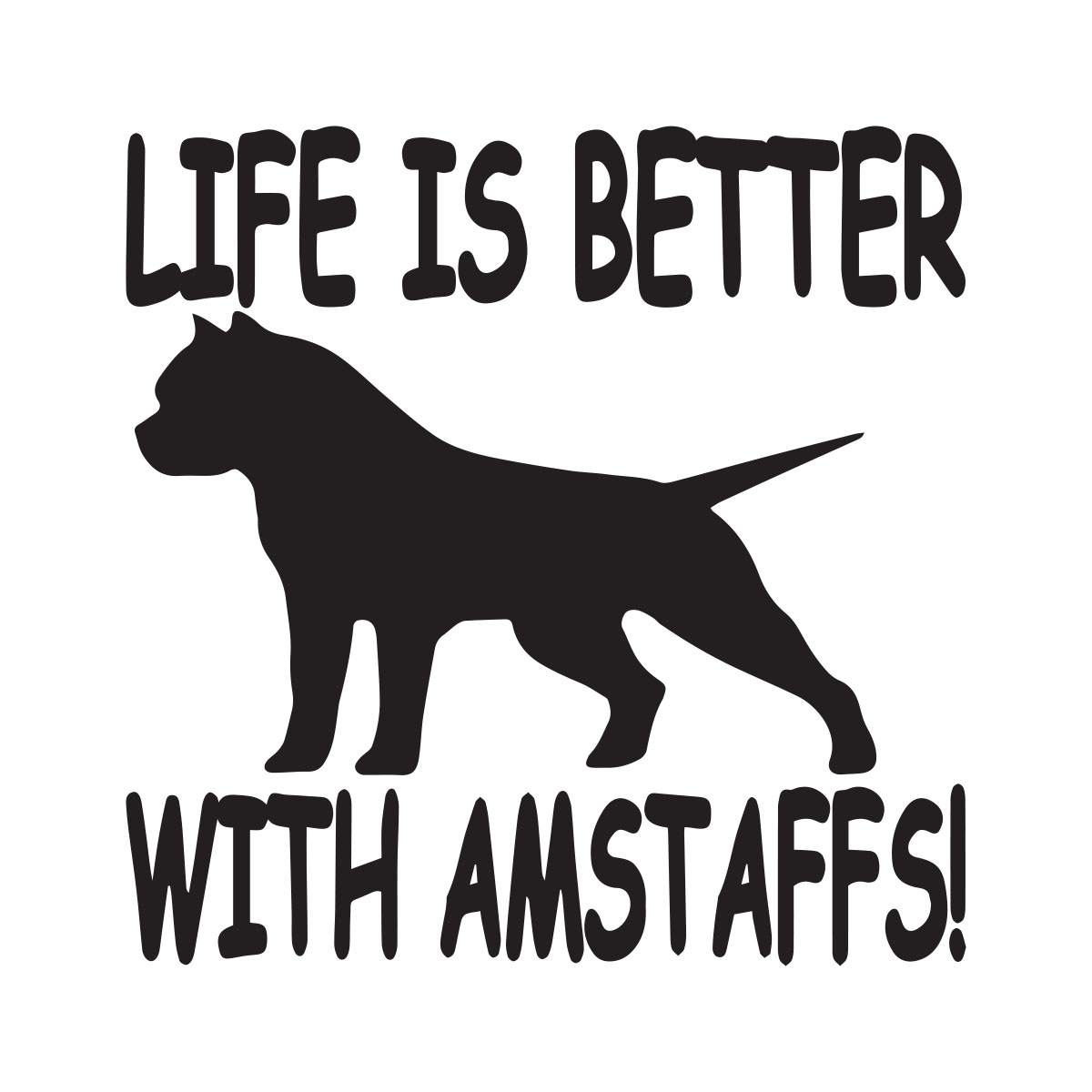 Life Is Better With Amstaffs