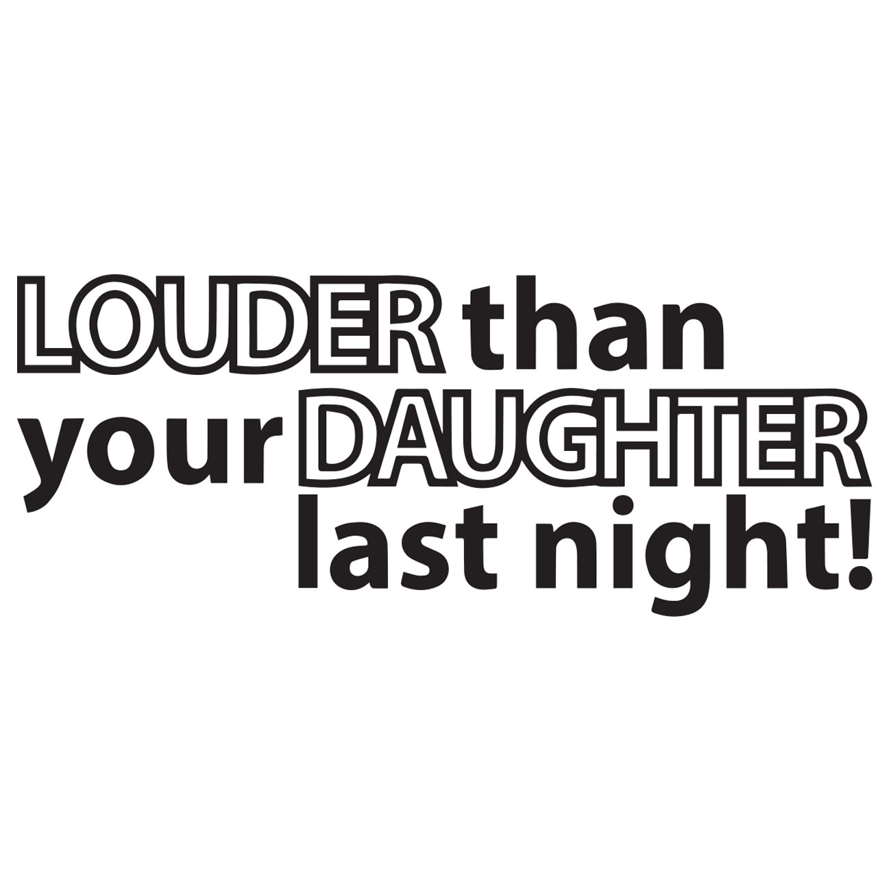 Louder The Your Daughter Last Night