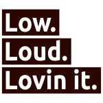 Low Loud Lovin It
