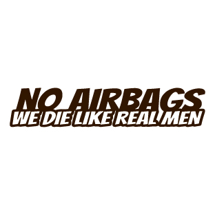 No Airbags We Die Like Real Men