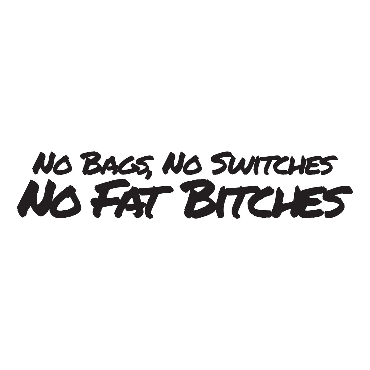 No Bags No Switches No Fat Bitches