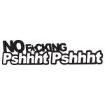 No Fucking Pshhht Pshhht
