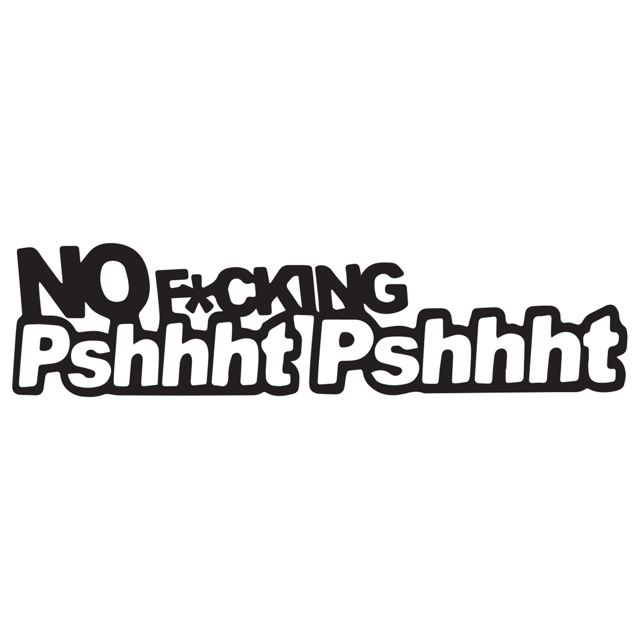No Fucking Pshhht Pshhht
