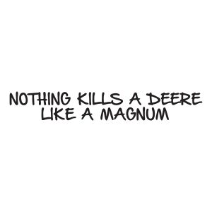 nothing kills a deere like a magnum