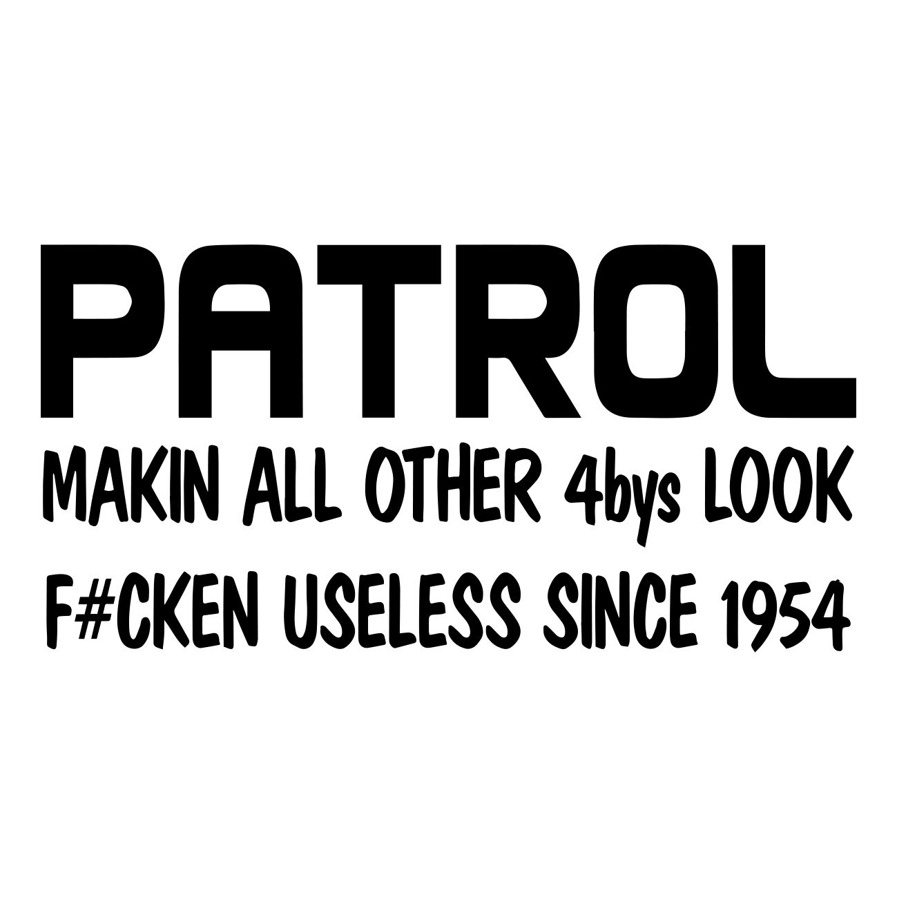Patrol Makin All Other 4Bys Look Fucking Useless Since 1954