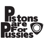 Pistons Are For Pussies