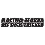 Racing Makes My Dick Trickle
