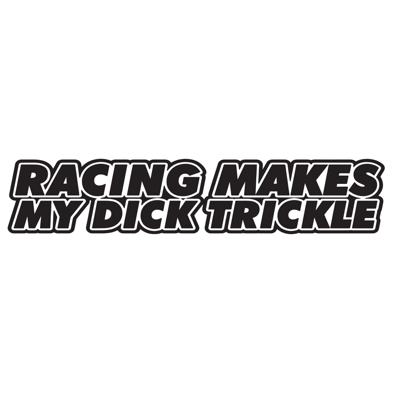 Racing Makes My Dick Trickle