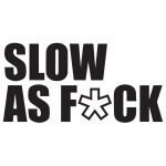 Slow As Fuck