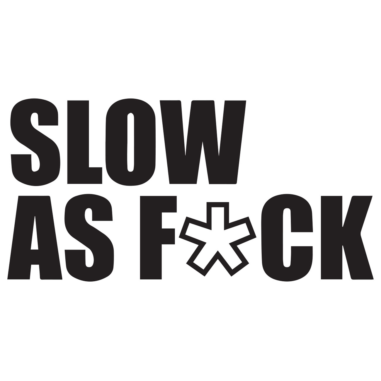 Slow As Fuck