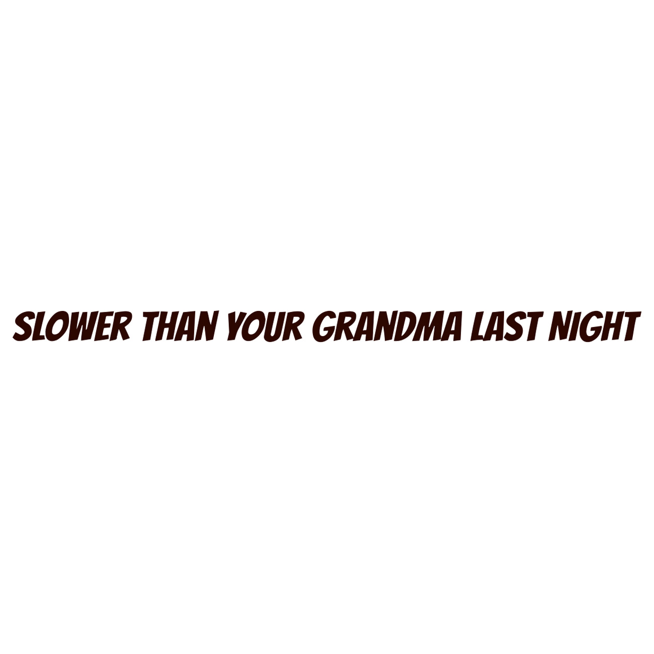 Slower Than Your Grandma Last Night