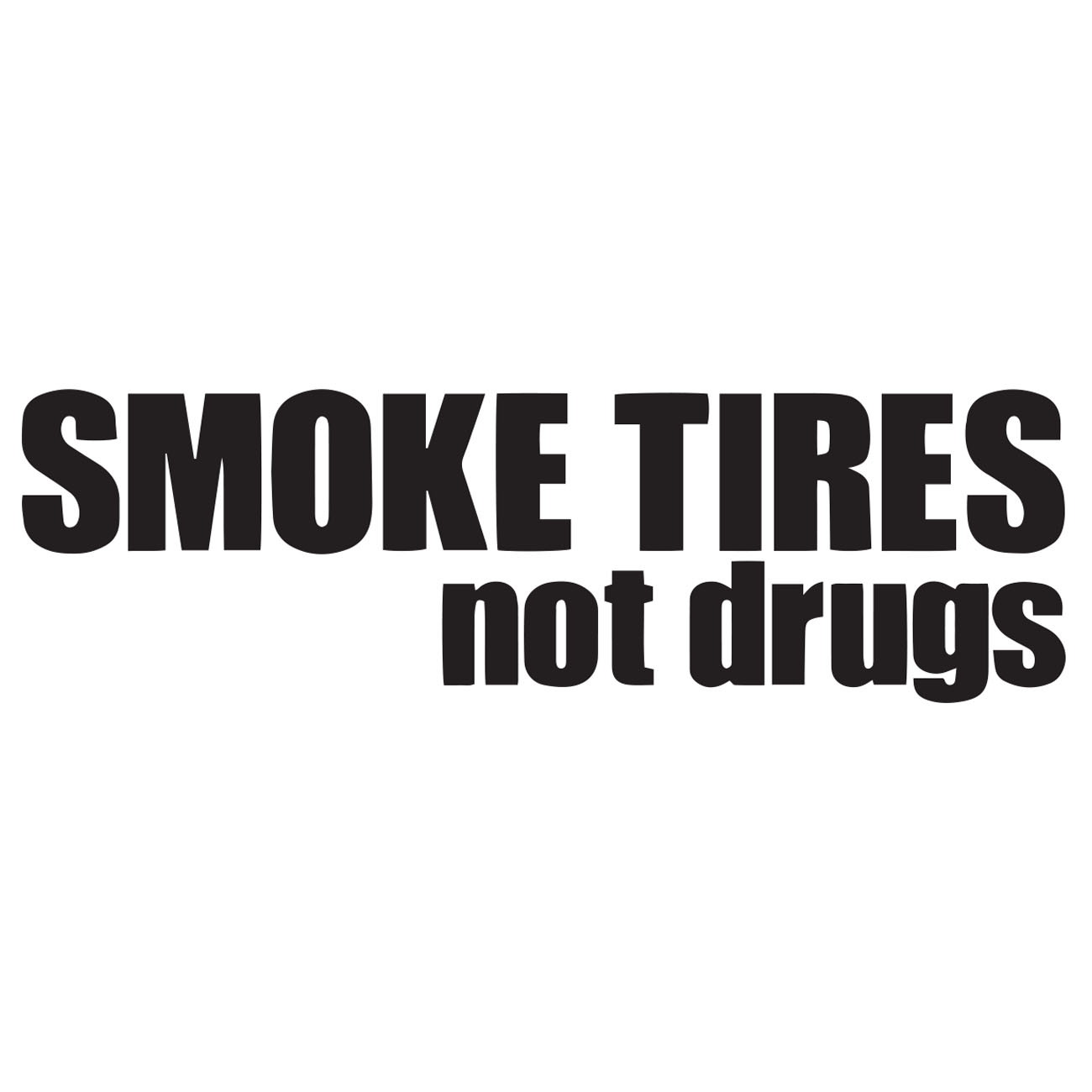 Smoke Tires Not Drugs
