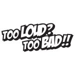 Too Loud Too Bad
