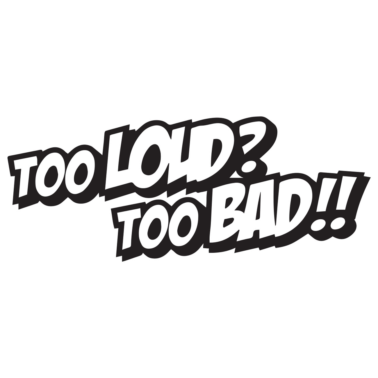 Too Loud Too Bad