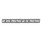 We Ride Together We Die Together