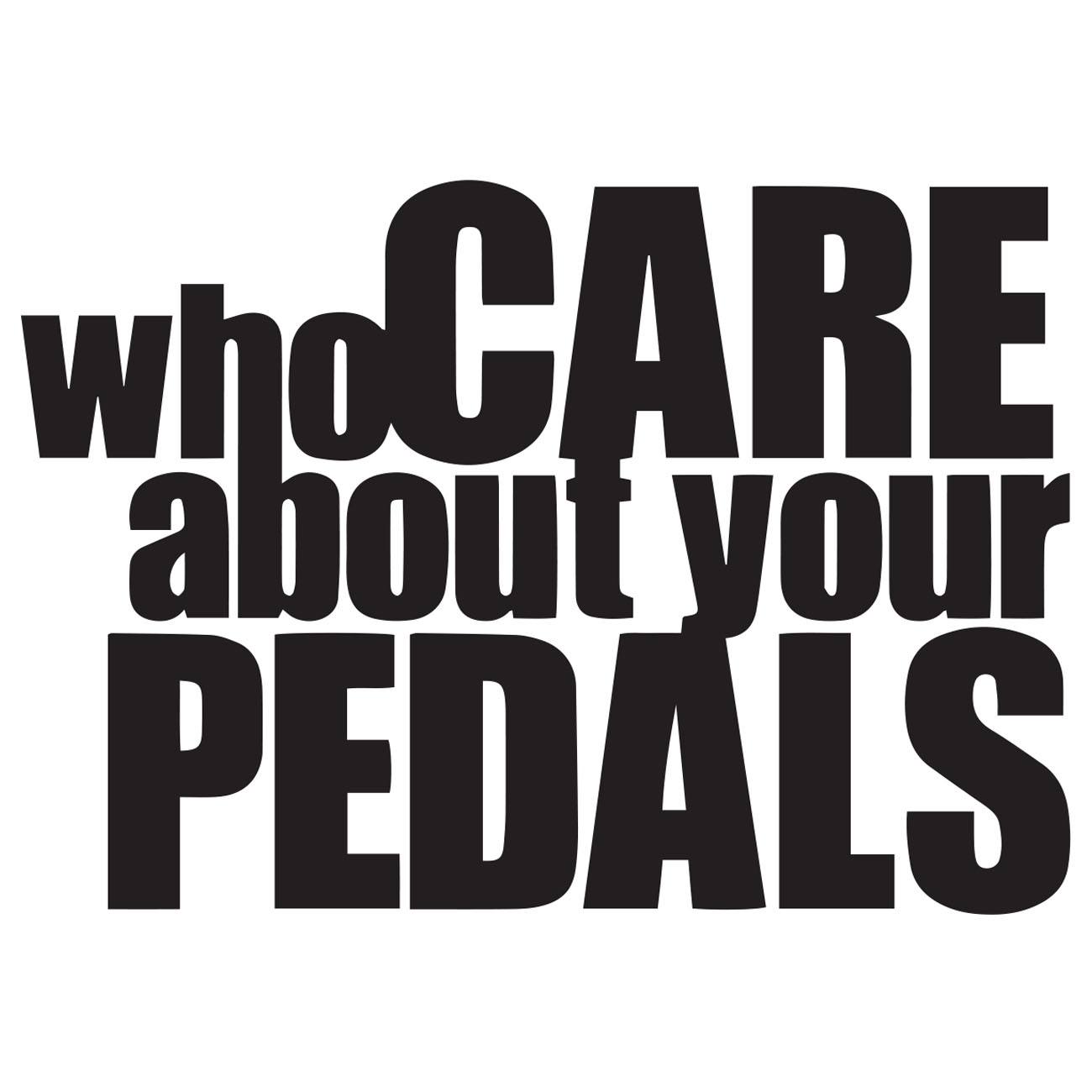 Who Cares About Your Pedals